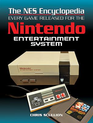 The NES Encyclopedia: Every Game Released for the Nintendo Entertainment System - Chris Scullion