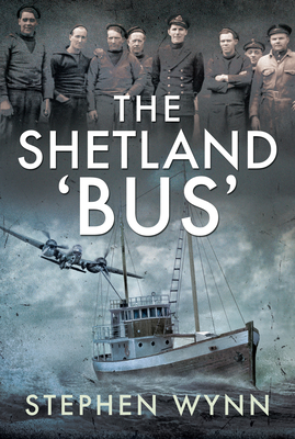 The Shetland 'Bus': Transporting Secret Agents Across the North Sea in Ww2 - Stephen Wynn