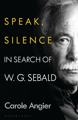 Speak, Silence: In Search of W. G. Sebald - Carole Angier