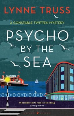 Psycho by the Sea: The New Murder Mystery in the Prize-Winning Constable Twitten Series - Lynne Truss