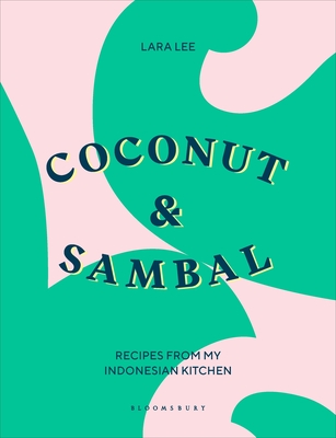 Coconut & Sambal: Recipes from My Indonesian Kitchen - Lara Lee