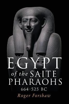 Egypt of the Saite Pharaohs, 664-525 BC - Roger Forshaw
