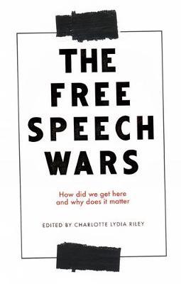 The Free Speech Wars: How Did We Get Here and Why Does It Matter? - Charlotte Lydia Riley