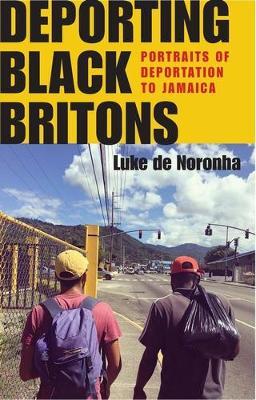 Deporting Black Britons: Portraits of Deportation to Jamaica - Luke De Noronha