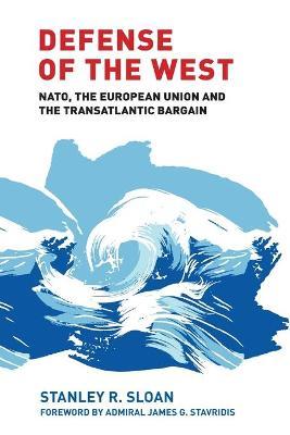 Defense of the West: Nato, the European Union and the Transatlantic Bargain - Stanley R. Sloan