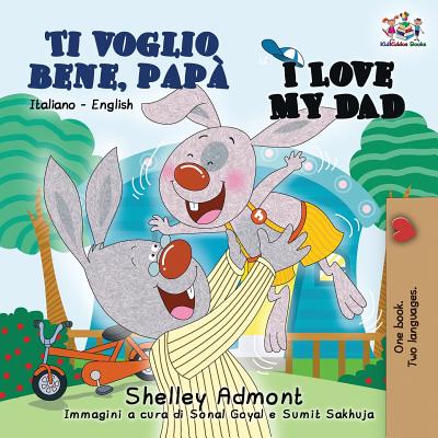 Ti voglio bene, pap� I Love My Dad: Italian English Bilingual Book for Kids - Shelley Admont