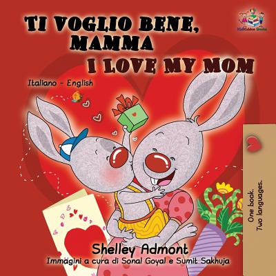 Ti voglio bene, mamma I Love My Mom: Italian English Bilingual Book for Kids - Shelley Admont