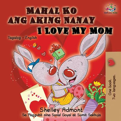 Mahal Ko ang Aking Nanay I Love My Mom: Tagalog English Bilingual Book - Shelley Admont