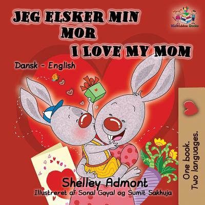 Jeg elsker min mor I Love My Mom (Bilingual Danish Kids Book): Danish English Bilingual Children's Book - Shelley Admont