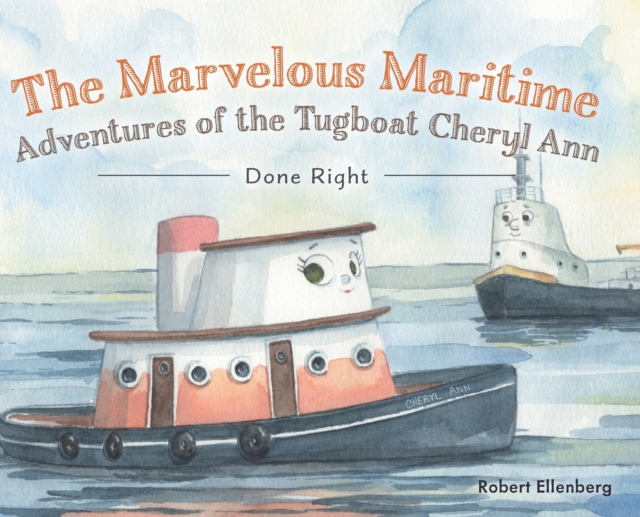 The Marvelous Maritime Adventures of the Tugboat Cheryl Ann: Done Right - Robert H. Ellenberg