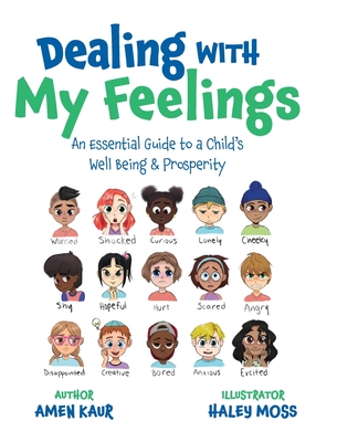 Dealing With My Feelings: An Essential Guide to a Child's Well Being & Prosperity - Amen Kaur