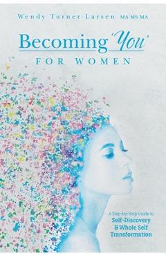 Coperta cărții 'Becoming 'You' for Women: A Step-by-Step Guide to Self-Discovery and Whole Self Transformation - Wendy Turner-larsen'