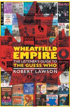 Wheatfield Empire: The Listener's Guide to The Guess Who - Robert Lawson