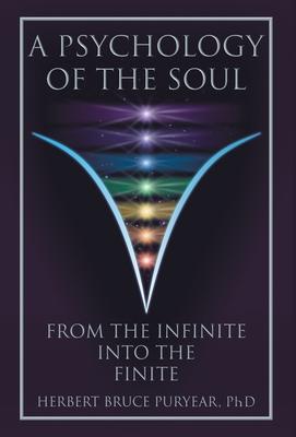 A Psychology of the Soul: From the Infinite into the Finite - Herbert Bruce Puryear