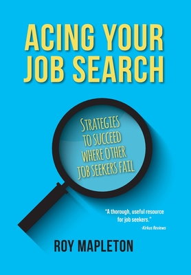 Acing Your Job Search: Strategies to Succeed Where Other Job Seekers Fail - Roy Mapleton