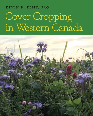 Cover Cropping in Western Canada - Kevin R. Elmy