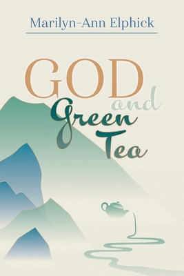 God and Green Tea - Marilyn-ann Elphick