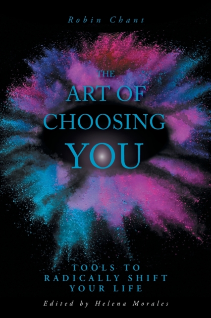The Art of Choosing You: Tools to Radically Shift Your Life - Robin Chant