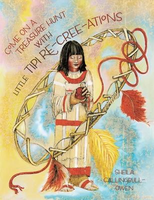 Come On A Treasure Hunt With Little Tipi Re-Cree-Ations - Sheila Callingbull-owen