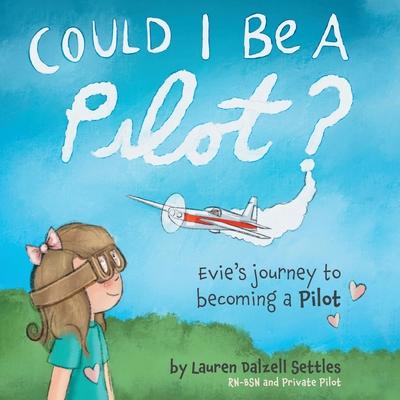 Could I Be a Pilot?: Evie's Journey to Becoming a Pilot - Lauren Dalzell Settles