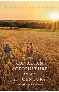 Coperta cărții 'Canadian Agriculture in the 21st Century: Change and Challenge - Marvin S. Anderson'