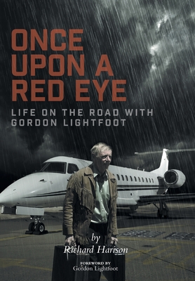 Once Upon a Red Eye: Life on the Road with Gordon Lightfoot - Richard Harison