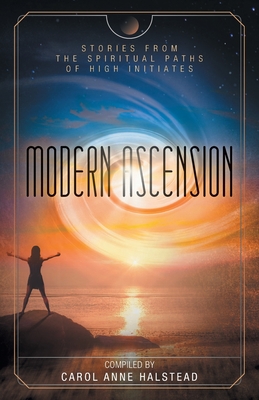 Modern Ascension: Stories From the Spiritual Paths of High Initiates - Carol Anne Halstead