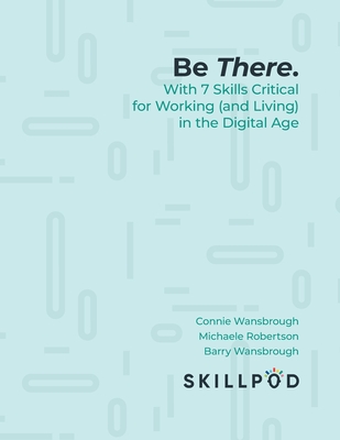 Be There... with 7 Skills Critical for Working (and Living) in the Digital Age - Skillpod Inc