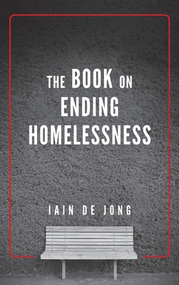 The Book on Ending Homelessness - Iain De Jong