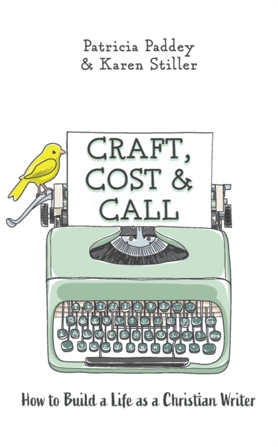 Craft, Cost & Call: How to Build a Life as a Christian Writer - Karen Stiller