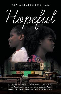 Hopeful: A Story of African Childhood Dreams and the Relentless love and sacrifice of Poor Parents to give their children an Ed - Asa Ahimbisibwe
