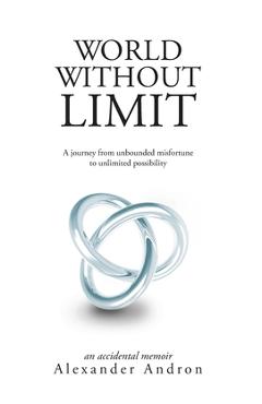 Coperta cărții 'World Without Limit: A Journey from Unbounded Misfortune to Unlimited Possibility - Alexander Andron'