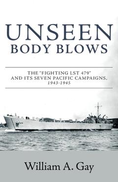 Poza produsului Unseen Body Blows: The Fighting LST 479 and its Seven Pacific Campaigns, 1943-1945 - William A. Gay