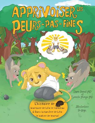 Apprivoiser les Peurs-pas-fines: l'histoire de bravoure de L�o le lionceau & Dans la tani�re de L�o: Cahier de travail - Diane Benoit Md