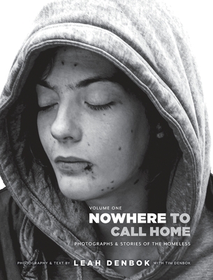 Nowhere to Call Home: Volume I: Photographs and Stories of the Homeless - Leah Denbok