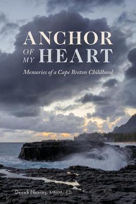 Anchor of My Heart: Memories of a Cape Breton Childhood - Derrick Nearing