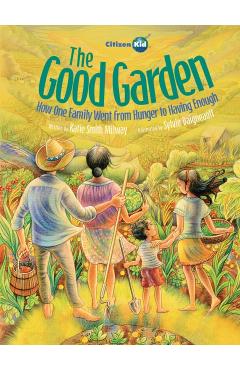 The Good Garden: How One Family Went from Hunger to Having Enough - Katie Smith Milway