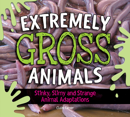 Extremely Gross Animals: Stinky, Slimy and Strange Animal Adaptations? - Claire Eamer