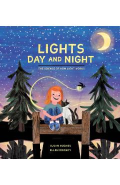 Lights Day and Night: The Science of How Light Works - Susan Hughes