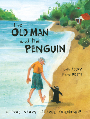 The Old Man and the Penguin: A True Story of True Friendship - Julie Abery