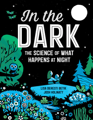 In the Dark: The Science of What Happens at Night - Lisa Deresti Betik