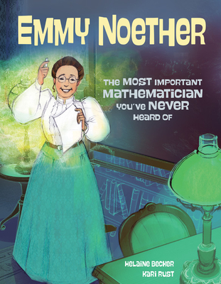 Emmy Noether: The Most Important Mathematician You've Never Heard of - Helaine Becker