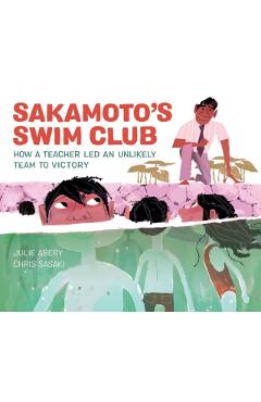 Sakamoto's Swim Club: How a Teacher Led an Unlikely Team to Victory - Julie Abery