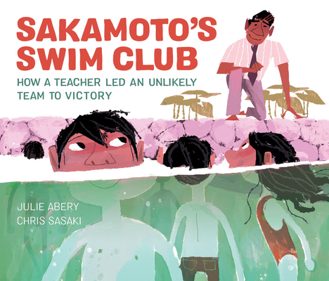Sakamoto's Swim Club: How a Teacher Led an Unlikely Team to Victory - Julie Abery