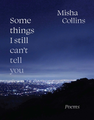 Some Things I Still Can't Tell You: Poems - Misha Collins