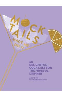 Poza produsului Mocktails Made Me Do It: 60 Delightful Cocktails for the Mindful Drinker - Jassy Davis
