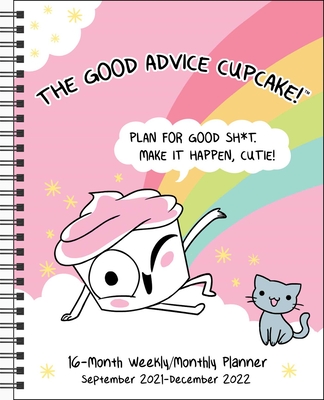 Good Advice Cupcake 16-Month 2021-2022 Monthly/Weekly Planner Calendar: Plan for Good Sh*t. Make It Happen, Cutie! - Loryn Brantz