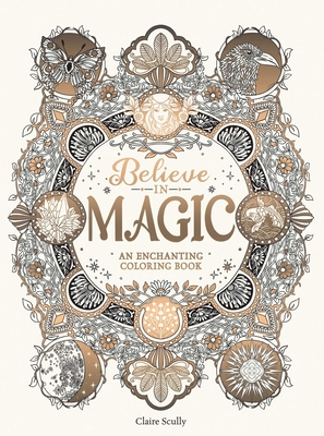 Believe in Magic: An Enchanting Coloring Book - Claire Scully
