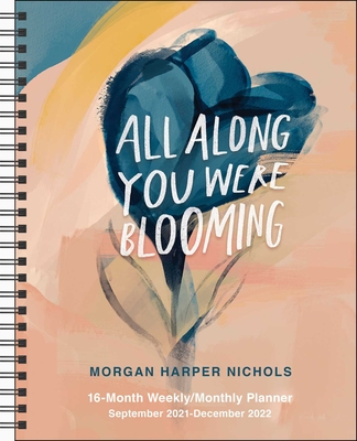All Along You Were Blooming 16-Month 2021-2022 Monthly/Weekly Planner Calendar - Morgan Harper Nichols
