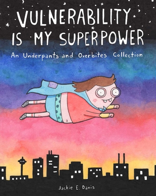 Vulnerability Is My Superpower: An Underpants and Overbites Collection - Jackie Davis